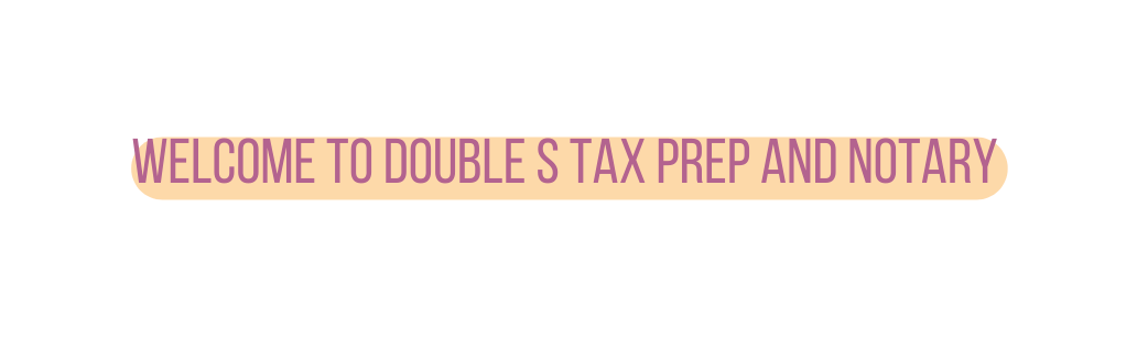Welcome to Double S Tax prep and Notary